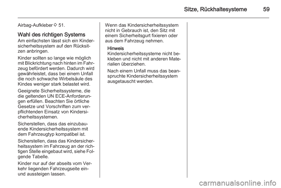 OPEL MERIVA 2014.5  Betriebsanleitung (in German) Sitze, Rückhaltesysteme59
Airbag-Aufkleber 3 51.
Wahl des richtigen Systems
Am einfachsten lässt sich ein Kinder‐ sicherheitssystem auf den Rücksit‐
zen anbringen.
Kinder sollten so lange wie m