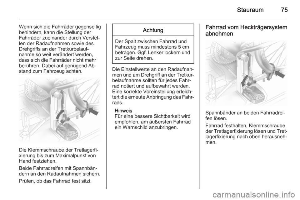 OPEL MERIVA 2014.5  Betriebsanleitung (in German) Stauraum75
Wenn sich die Fahrräder gegenseitig
behindern, kann die Stellung der
Fahrräder zueinander durch Verstel‐
len der Radaufnahmen sowie des
Drehgriffs an der Tretkurbelauf‐
nahme so weit 