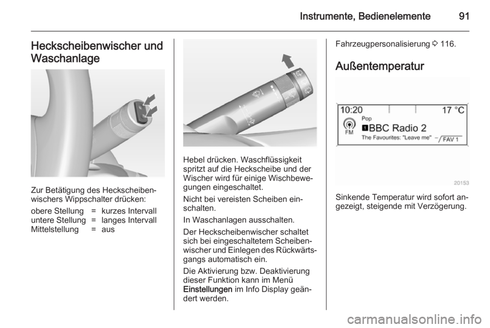 OPEL MERIVA 2014.5  Betriebsanleitung (in German) Instrumente, Bedienelemente91Heckscheibenwischer und
Waschanlage
Zur Betätigung des Heckscheiben‐
wischers Wippschalter drücken:
obere Stellung=kurzes Intervalluntere Stellung=langes IntervallMitt