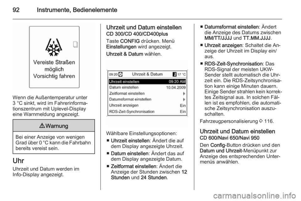 OPEL MERIVA 2014.5  Betriebsanleitung (in German) 92Instrumente, Bedienelemente
Wenn die Außentemperatur unter
3 °C sinkt, wird im Fahrerinforma‐
tionszentrum mit Uplevel-Display
eine Warnmeldung angezeigt.
9 Warnung
Bei einer Anzeige von wenigen