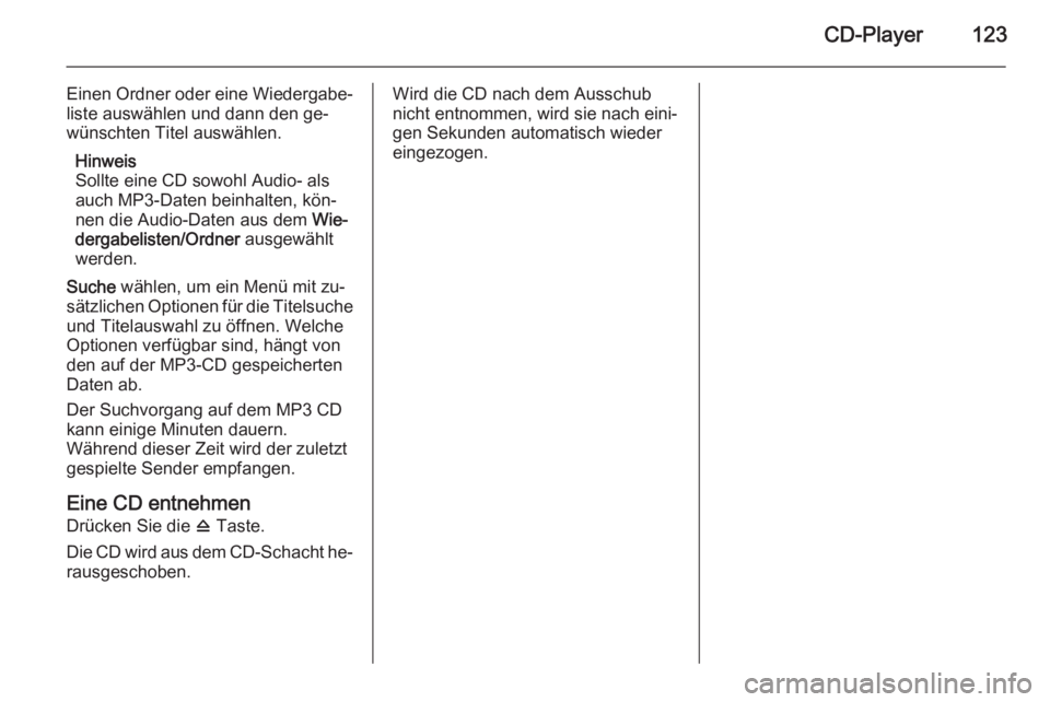 OPEL MERIVA 2015 Infotainment-Handbuch (in German) CD-Player123
Einen Ordner oder eine Wiedergabe‐liste auswählen und dann den ge‐
wünschten Titel auswählen.
Hinweis
Sollte eine CD sowohl Audio- als
auch MP3-Daten beinhalten, kön‐
nen die Au OPEL MERIVA 2015 Infotainment-Handbuch (in German) CD-Player123
Einen Ordner oder eine Wiedergabe‐liste auswählen und dann den ge‐
wünschten Titel auswählen.
Hinweis
Sollte eine CD sowohl Audio- als
auch MP3-Daten beinhalten, kön‐
nen die Au