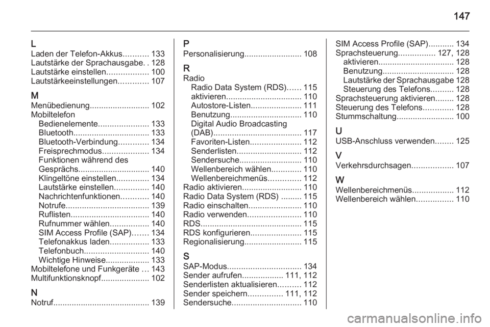 OPEL MERIVA 2015 Infotainment-Handbuch (in German) 147
L
Laden der Telefon-Akkus ...........133
Lautstärke der Sprachausgabe ..128
Lautstärke einstellen ..................100
Lautstärkeeinstellungen .............107
M
Menübedienung ............... OPEL MERIVA 2015 Infotainment-Handbuch (in German) 147
L
Laden der Telefon-Akkus ...........133
Lautstärke der Sprachausgabe ..128
Lautstärke einstellen ..................100
Lautstärkeeinstellungen .............107
M
Menübedienung ...............