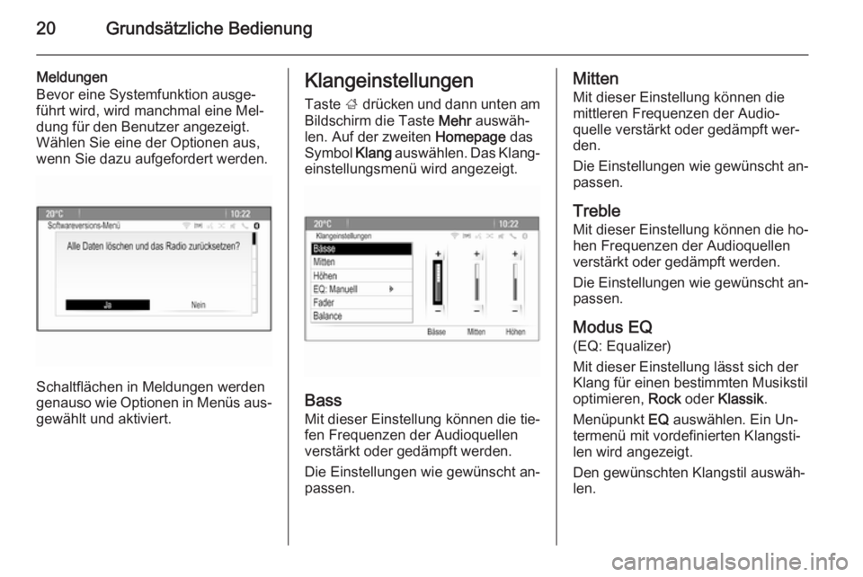 OPEL MERIVA 2015  Infotainment-Handbuch (in German) 20Grundsätzliche Bedienung
Meldungen
Bevor eine Systemfunktion ausge‐
führt wird, wird manchmal eine Mel‐
dung für den Benutzer angezeigt.
Wählen Sie eine der Optionen aus,
wenn Sie dazu aufge
