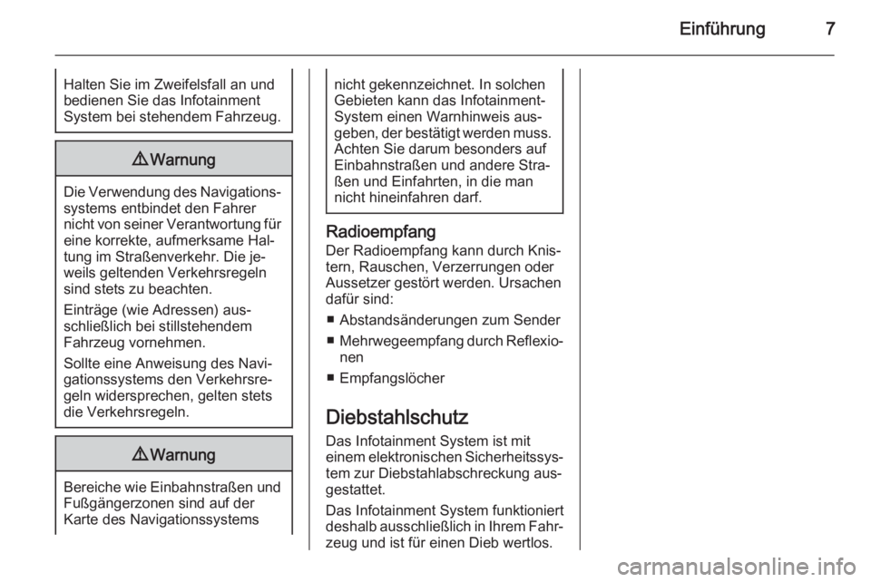 OPEL MERIVA 2015  Infotainment-Handbuch (in German) Einführung7Halten Sie im Zweifelsfall an und
bedienen Sie das Infotainment
System bei stehendem Fahrzeug.9 Warnung
Die Verwendung des Navigations‐
systems entbindet den Fahrer
nicht von seiner Vera
