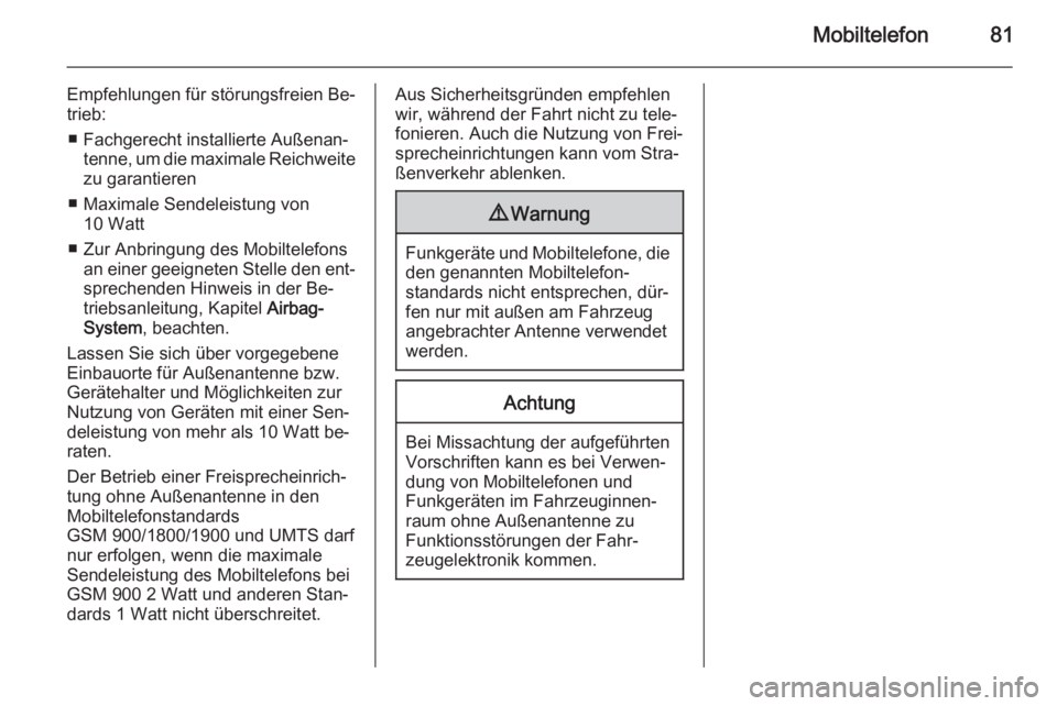 OPEL MERIVA 2015 Infotainment-Handbuch (in German) Mobiltelefon81
Empfehlungen für störungsfreien Be‐
trieb:
■ Fachgerecht installierte Außenan‐ tenne, um die maximale Reichweite
zu garantieren
■ Maximale Sendeleistung von 10 Watt
■ Zur A OPEL MERIVA 2015 Infotainment-Handbuch (in German) Mobiltelefon81
Empfehlungen für störungsfreien Be‐
trieb:
■ Fachgerecht installierte Außenan‐ tenne, um die maximale Reichweite
zu garantieren
■ Maximale Sendeleistung von 10 Watt
■ Zur A