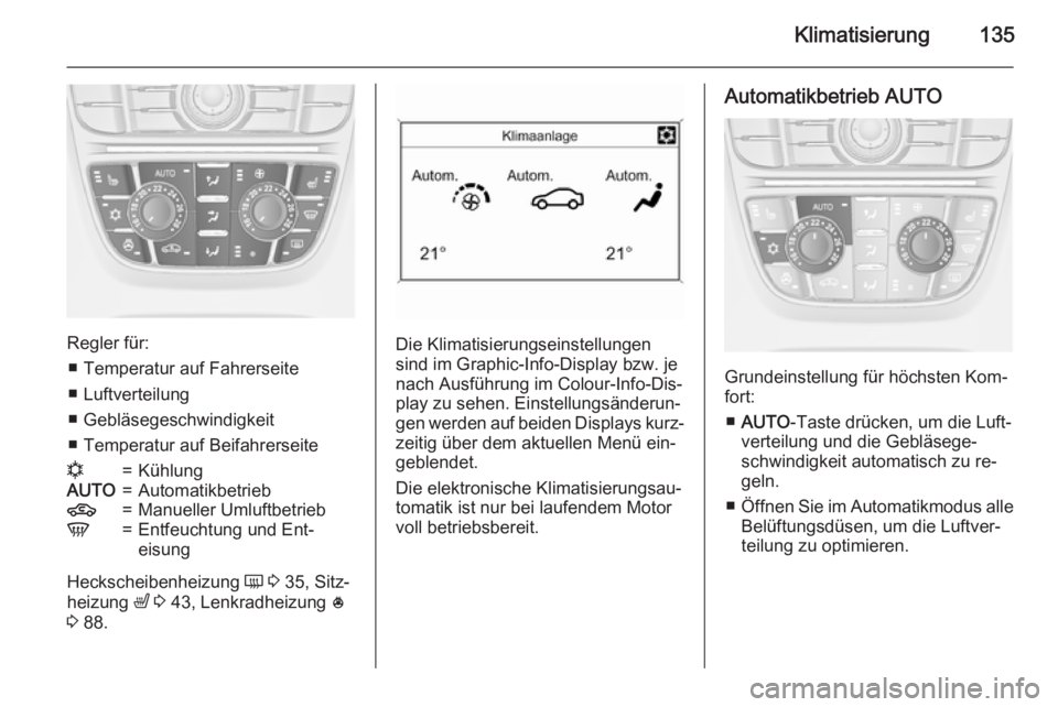 OPEL MERIVA 2015 Betriebsanleitung (in German) Klimatisierung135
Regler für:■ Temperatur auf Fahrerseite
■ Luftverteilung
■ Gebläsegeschwindigkeit
■ Temperatur auf Beifahrerseite
n=KühlungAUTO=Automatikbetrieb4=Manueller UmluftbetriebV= OPEL MERIVA 2015 Betriebsanleitung (in German) Klimatisierung135
Regler für:■ Temperatur auf Fahrerseite
■ Luftverteilung
■ Gebläsegeschwindigkeit
■ Temperatur auf Beifahrerseite
n=KühlungAUTO=Automatikbetrieb4=Manueller UmluftbetriebV=