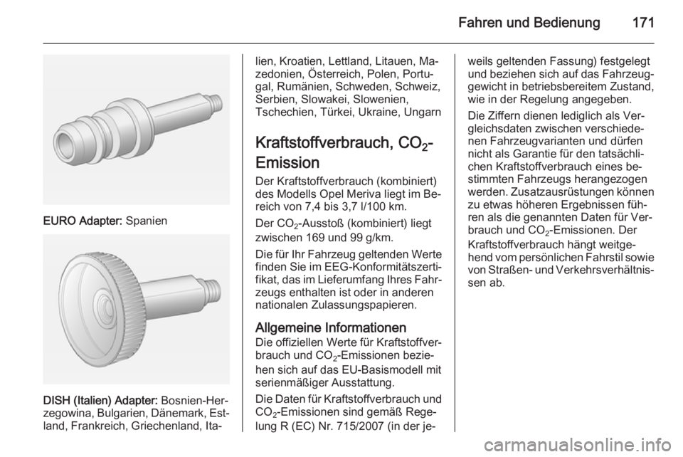 OPEL MERIVA 2015 Betriebsanleitung (in German) Fahren und Bedienung171
EURO Adapter: Spanien
DISH (Italien) Adapter: Bosnien-Her‐
zegowina, Bulgarien, Dänemark, Est‐ land, Frankreich, Griechenland, Ita‐
lien, Kroatien, Lettland, Litauen, M OPEL MERIVA 2015 Betriebsanleitung (in German) Fahren und Bedienung171
EURO Adapter: Spanien
DISH (Italien) Adapter: Bosnien-Her‐
zegowina, Bulgarien, Dänemark, Est‐ land, Frankreich, Griechenland, Ita‐
lien, Kroatien, Lettland, Litauen, M