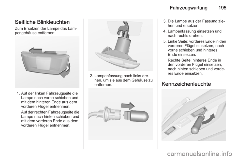 OPEL MERIVA 2015  Betriebsanleitung (in German) Fahrzeugwartung195Seitliche BlinkleuchtenZum Ersetzen der Lampe das Lam‐
pengehäuse entfernen:
1. Auf der linken Fahrzeugseite die Lampe nach vorne schieben und
mit dem hinteren Ende aus dem
vorder