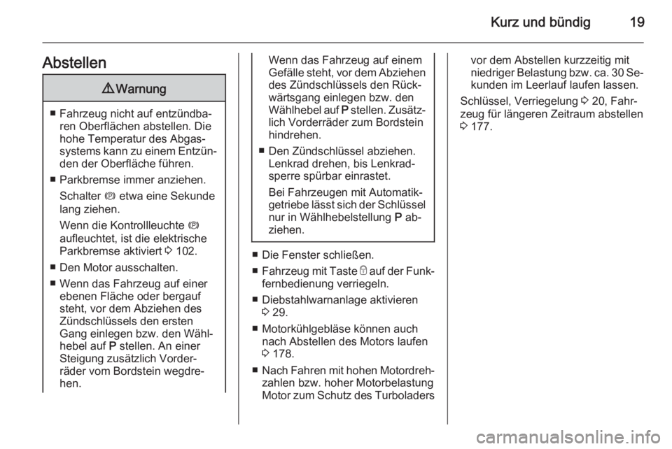 OPEL MERIVA 2015  Betriebsanleitung (in German) Kurz und bündig19Abstellen9Warnung
■ Fahrzeug nicht auf entzündba‐
ren Oberflächen abstellen. Die
hohe Temperatur des Abgas‐
systems kann zu einem Entzün‐ den der Oberfläche führen.
■ 