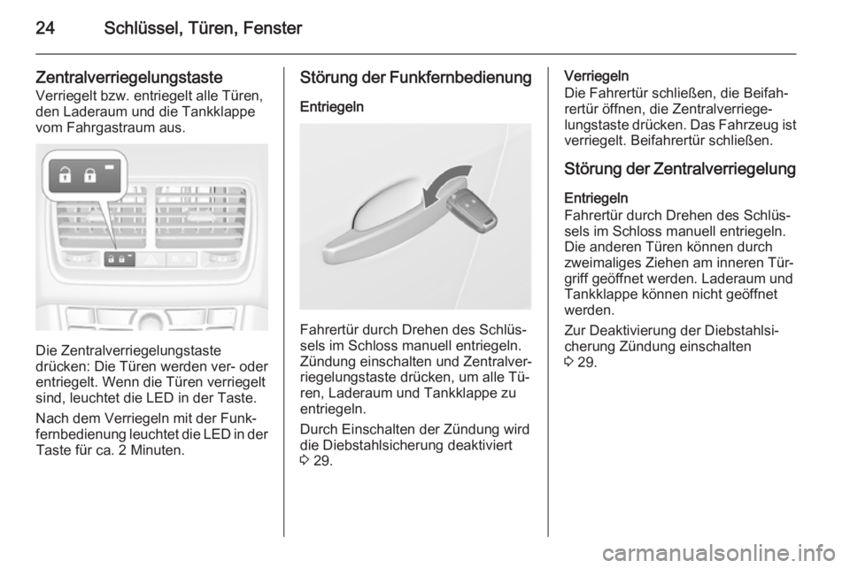 OPEL MERIVA 2015  Betriebsanleitung (in German) 24Schlüssel, Türen, Fenster
ZentralverriegelungstasteVerriegelt bzw. entriegelt alle Türen,
den Laderaum und die Tankklappe
vom Fahrgastraum aus.
Die Zentralverriegelungstaste
drücken: Die Türen 