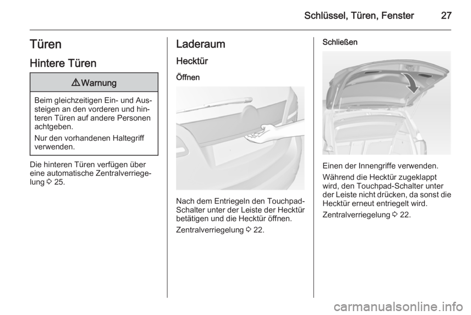 OPEL MERIVA 2015  Betriebsanleitung (in German) Schlüssel, Türen, Fenster27Türen
Hintere Türen9 Warnung
Beim gleichzeitigen Ein- und Aus‐
steigen an den vorderen und hin‐
teren Türen auf andere Personen
achtgeben.
Nur den vorhandenen Halte