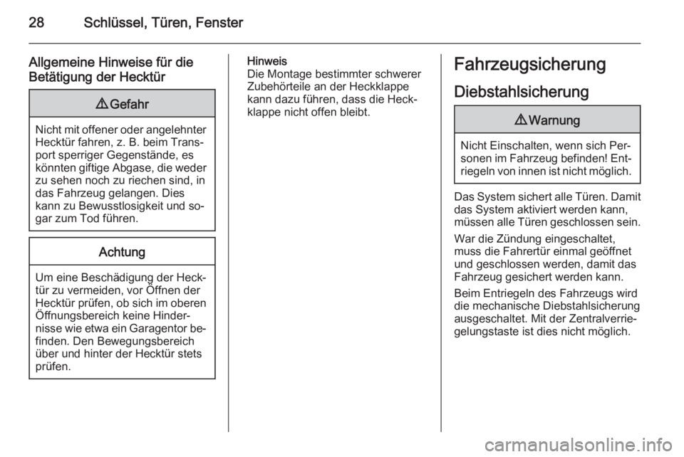 OPEL MERIVA 2015  Betriebsanleitung (in German) 28Schlüssel, Türen, Fenster
Allgemeine Hinweise für dieBetätigung der Hecktür9 Gefahr
Nicht mit offener oder angelehnter
Hecktür fahren, z. B. beim Trans‐
port sperriger Gegenstände, es
könn