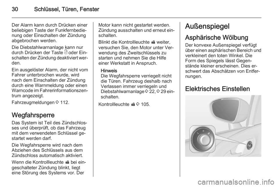 OPEL MERIVA 2015  Betriebsanleitung (in German) 30Schlüssel, Türen, Fenster
Der Alarm kann durch Drücken einer
beliebigen Taste der Funkfernbedie‐
nung oder Einschalten der Zündung
abgebrochen werden.
Die Diebstahlwarnanlage kann nur
durch Dr