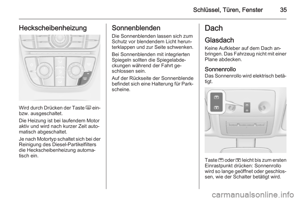 OPEL MERIVA 2015  Betriebsanleitung (in German) Schlüssel, Türen, Fenster35Heckscheibenheizung
Wird durch Drücken der Taste Ü ein-
bzw. ausgeschaltet.
Die Heizung ist bei laufendem Motor
aktiv und wird nach kurzer Zeit auto‐
matisch abgeschal