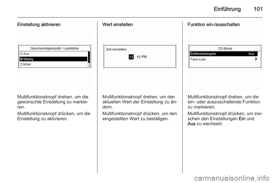 OPEL MERIVA 2015.5  Infotainment-Handbuch (in German) Einführung101
Einstellung aktivieren
Multifunktionsknopf drehen, um die
gewünschte Einstellung zu markie‐ ren.
Multifunktionsknopf drücken, um die Einstellung zu aktivieren.
Wert einstellen
Multi