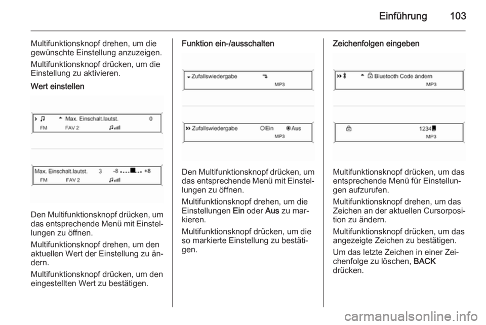OPEL MERIVA 2015.5  Infotainment-Handbuch (in German) Einführung103
Multifunktionsknopf drehen, um die
gewünschte Einstellung anzuzeigen.
Multifunktionsknopf drücken, um die
Einstellung zu aktivieren.Wert einstellen
Den Multifunktionsknopf drücken, u