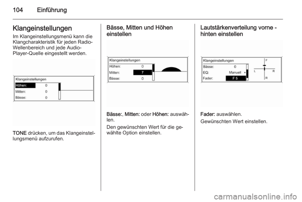 OPEL MERIVA 2015.5  Infotainment-Handbuch (in German) 104EinführungKlangeinstellungenIm Klangeinstellungsmenü kann die
Klangcharakteristik für jeden Radio-
Wellenbereich und jede Audio-
Player-Quelle eingestellt werden.
TONE  drücken, um das Klangein