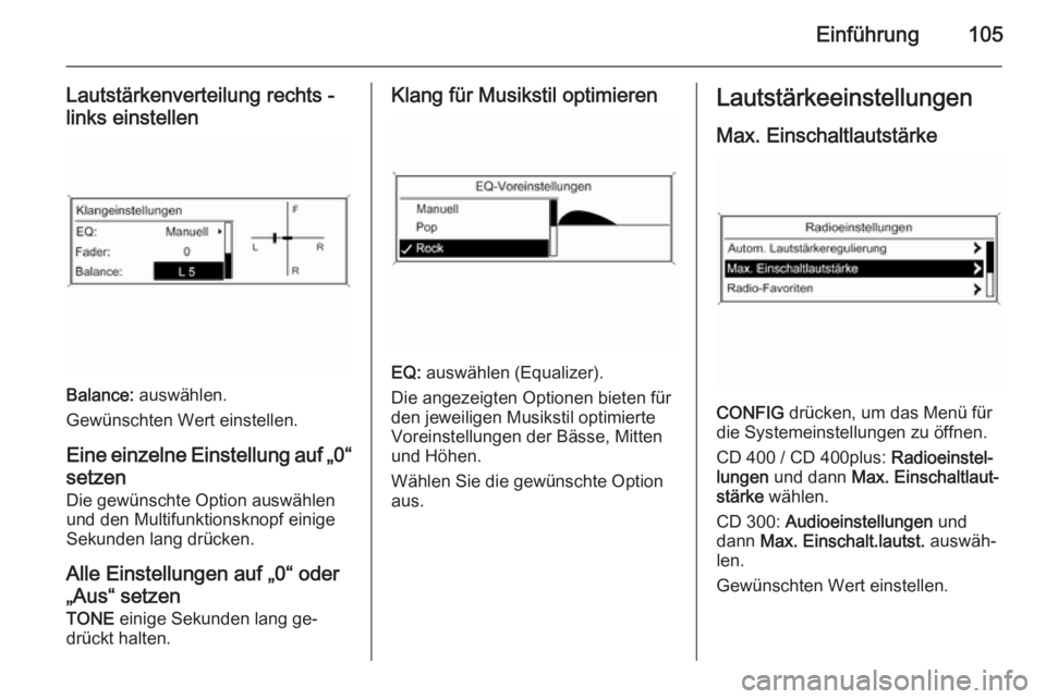 OPEL MERIVA 2015.5  Infotainment-Handbuch (in German) Einführung105
Lautstärkenverteilung rechts -
links einstellen
Balance:  auswählen.
Gewünschten Wert einstellen.
Eine einzelne Einstellung auf „0“
setzen
Die gewünschte Option auswählen
und d