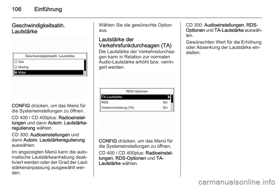 OPEL MERIVA 2015.5  Infotainment-Handbuch (in German) 106Einführung
Geschwindigkeitsabh.
Lautstärke
CONFIG  drücken, um das Menü für
die Systemeinstellungen zu öffnen.
CD 400 / CD 400plus:  Radioeinstel‐
lungen  und dann  Autom. Lautstärke‐
re