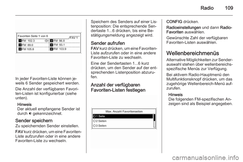 OPEL MERIVA 2015.5  Infotainment-Handbuch (in German) Radio109
In jeder Favoriten-Liste können je‐
weils 6 Sender gespeichert werden.
Die Anzahl der verfügbaren Favori‐
ten-Listen ist konfigurierbar (siehe
unten).
Hinweis
Der aktuell empfangene Sen