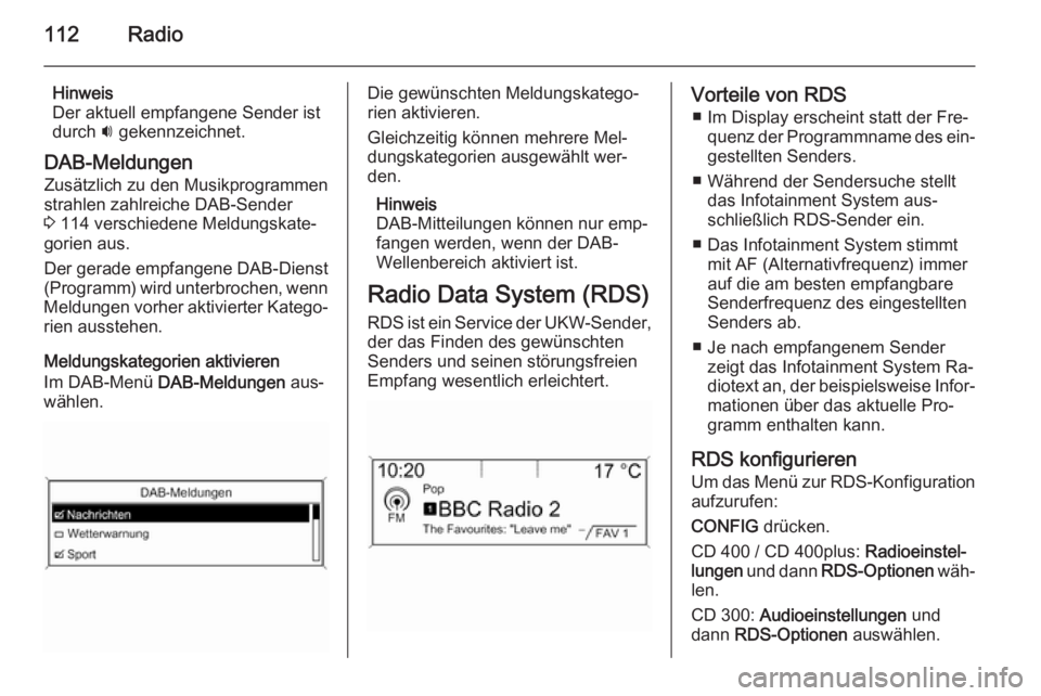 OPEL MERIVA 2015.5  Infotainment-Handbuch (in German) 112Radio
Hinweis
Der aktuell empfangene Sender ist
durch  i gekennzeichnet.
DAB-Meldungen Zusätzlich zu den Musikprogrammen
strahlen zahlreiche DAB-Sender
3  114 verschiedene Meldungskate‐
gorien a