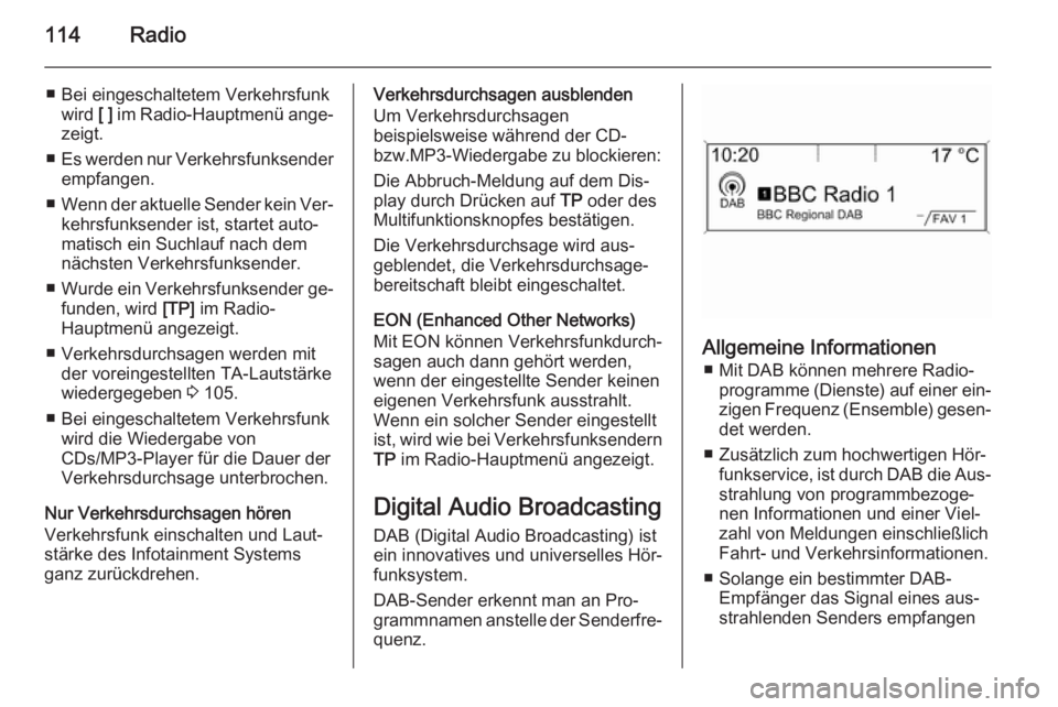 OPEL MERIVA 2015.5  Infotainment-Handbuch (in German) 114Radio
■ Bei eingeschaltetem Verkehrsfunkwird  [ ] im Radio-Hauptmenü ange‐
zeigt.
■ Es werden nur Verkehrsfunksender
empfangen.
■ Wenn der aktuelle Sender kein Ver‐
kehrsfunksender ist, 