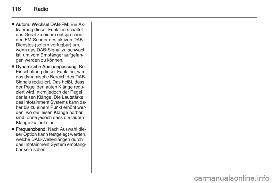 OPEL MERIVA 2015.5  Infotainment-Handbuch (in German) 116Radio
■Autom. Wechsel DAB-FM : Bei Ak‐
tivierung dieser Funktion schaltet
das Gerät zu einem entsprechen‐
den FM-Sender des aktiven DAB-
Dienstes (sofern verfügbar) um, wenn das DAB-Signal 