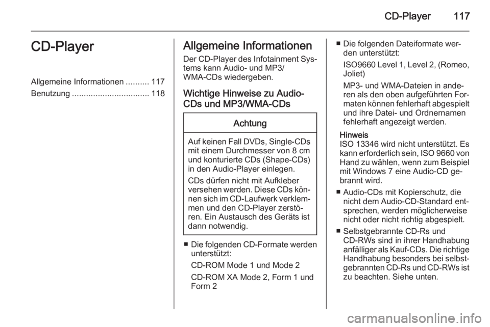 OPEL MERIVA 2015.5  Infotainment-Handbuch (in German) CD-Player117CD-PlayerAllgemeine Informationen..........117
Benutzung ................................. 118Allgemeine Informationen
Der CD-Player des Infotainment Sys‐
tems kann Audio- und MP3/
WMA-C