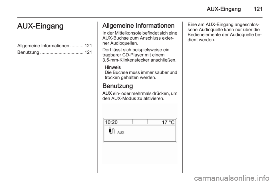 OPEL MERIVA 2015.5  Infotainment-Handbuch (in German) AUX-Eingang121AUX-EingangAllgemeine Informationen..........121
Benutzung ................................. 121Allgemeine Informationen
In der Mittelkonsole befindet sich eine
AUX-Buchse zum Anschluss 