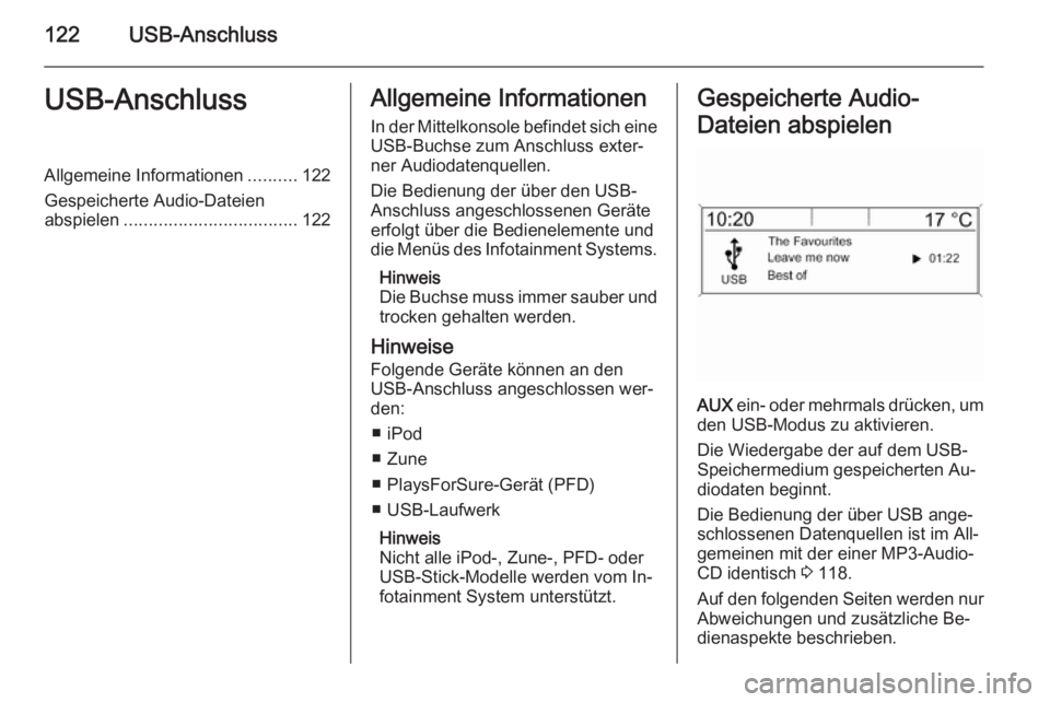OPEL MERIVA 2015.5  Infotainment-Handbuch (in German) 122USB-AnschlussUSB-AnschlussAllgemeine Informationen..........122
Gespeicherte Audio-Dateien abspielen ................................... 122Allgemeine Informationen
In der Mittelkonsole befindet si