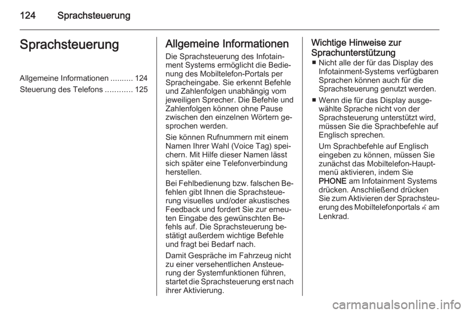 OPEL MERIVA 2015.5  Infotainment-Handbuch (in German) 124SprachsteuerungSprachsteuerungAllgemeine Informationen..........124
Steuerung des Telefons ............125Allgemeine Informationen
Die Sprachsteuerung des Infotain‐
ment Systems ermöglicht die B