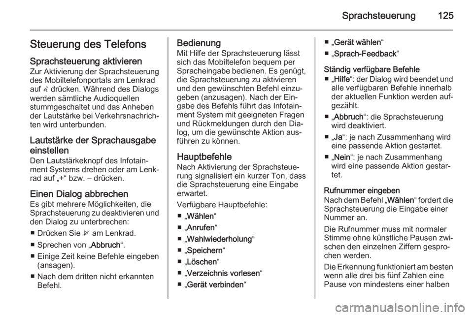 OPEL MERIVA 2015.5  Infotainment-Handbuch (in German) Sprachsteuerung125Steuerung des TelefonsSprachsteuerung aktivieren
Zur Aktivierung der Sprachsteuerung
des Mobiltelefonportals am Lenkrad
auf  w drücken. Während des Dialogs
werden sämtliche Audioq