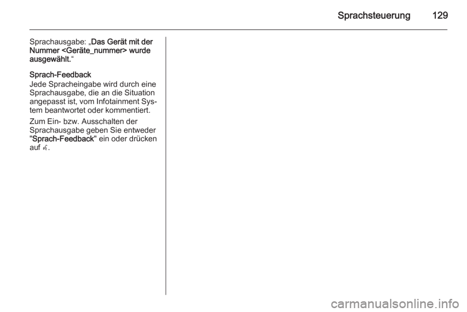 OPEL MERIVA 2015.5  Infotainment-Handbuch (in German) Sprachsteuerung129
Sprachausgabe: „Das Gerät mit der
Nummer <Geräte_nummer> wurde
ausgewählt. “
Sprach-Feedback
Jede Spracheingabe wird durch eine Sprachausgabe, die an die Situationangepasst i