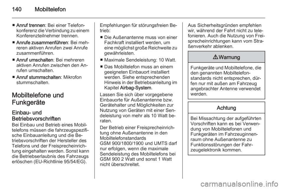 OPEL MERIVA 2015.5 Infotainment-Handbuch (in German) 140Mobiltelefon
■Anruf trennen : Bei einer Telefon‐
konferenz die Verbindung zu einem
Konferenzteilnehmer trennen.
■ Anrufe zusammenführen : Bei meh‐
reren aktiven Anrufen zwei Anrufe zusamme OPEL MERIVA 2015.5 Infotainment-Handbuch (in German) 140Mobiltelefon
■Anruf trennen : Bei einer Telefon‐
konferenz die Verbindung zu einem
Konferenzteilnehmer trennen.
■ Anrufe zusammenführen : Bei meh‐
reren aktiven Anrufen zwei Anrufe zusamme