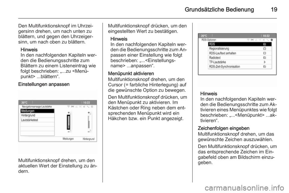 OPEL MERIVA 2015.5  Infotainment-Handbuch (in German) Grundsätzliche Bedienung19
Den Multifunktionsknopf im Uhrzei‐
gersinn drehen, um nach unten zu
blättern, und gegen den Uhrzeiger‐
sinn, um nach oben zu blättern.
Hinweis
In den nachfolgenden Ka