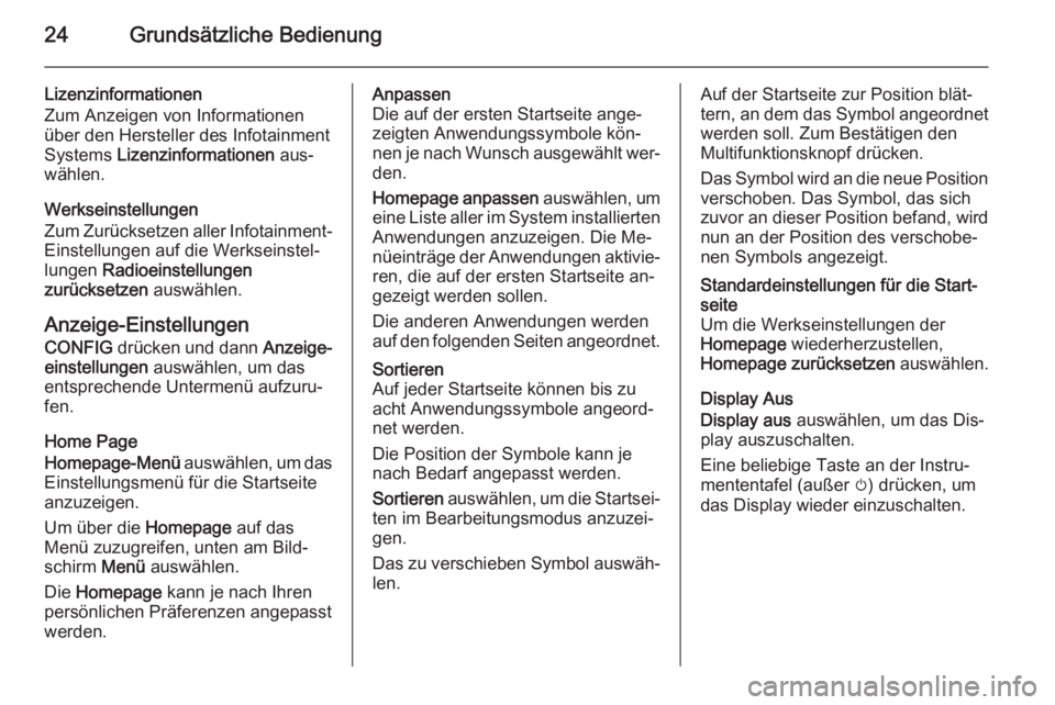 OPEL MERIVA 2015.5  Infotainment-Handbuch (in German) 24Grundsätzliche Bedienung
Lizenzinformationen
Zum Anzeigen von Informationen
über den Hersteller des Infotainment
Systems  Lizenzinformationen  aus‐
wählen.
Werkseinstellungen
Zum Zurücksetzen 