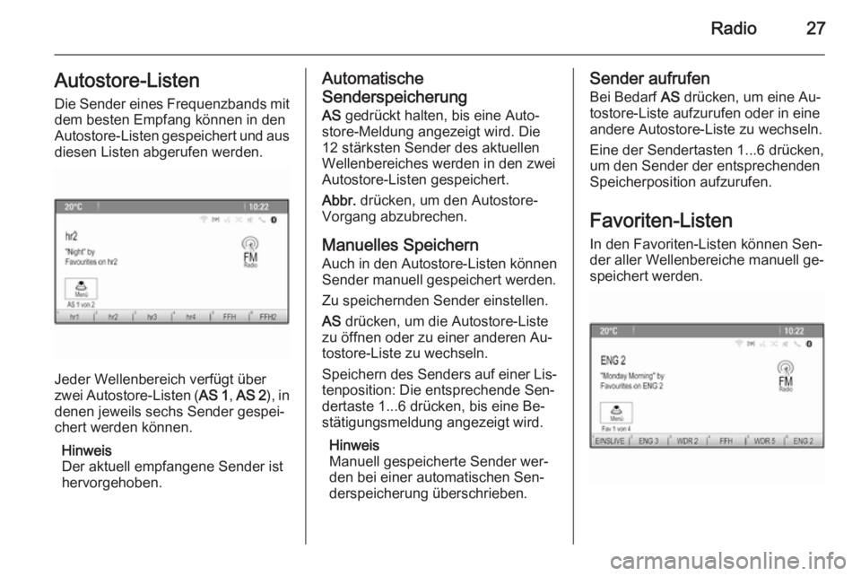 OPEL MERIVA 2015.5  Infotainment-Handbuch (in German) Radio27Autostore-ListenDie Sender eines Frequenzbands mit
dem besten Empfang können in den Autostore-Listen gespeichert und aus
diesen Listen abgerufen werden.
Jeder Wellenbereich verfügt über
zwei
