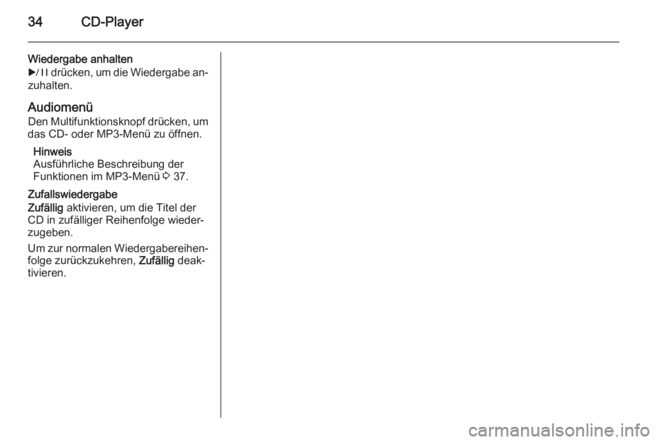 OPEL MERIVA 2015.5  Infotainment-Handbuch (in German) 34CD-Player
Wiedergabe anhalten
r  drücken, um die Wiedergabe an‐
zuhalten.
Audiomenü Den Multifunktionsknopf drücken, um
das CD- oder MP3-Menü zu öffnen.
Hinweis
Ausführliche Beschreibung der