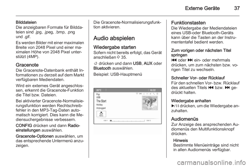 OPEL MERIVA 2015.5  Infotainment-Handbuch (in German) Externe Geräte37
Bilddateien
Die anzeigbaren Formate für Bildda‐
teien sind .jpg, .jpeg, .bmp, .png
und .gif.
Es werden Bilder mit einer maximalen
Breite von 2048 Pixel und einer ma‐
ximalen Hö