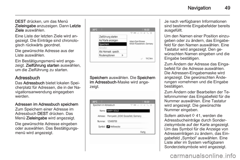 OPEL MERIVA 2015.5  Infotainment-Handbuch (in German) Navigation49
DEST drücken, um das Menü
Zieleingabe  anzuzeigen. Dann  Letzte
Ziele  auswählen.
Eine Liste der letzten Ziele wird an‐
gezeigt. Die Einträge sind chronolo‐
gisch rückwärts geor