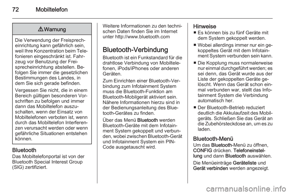 OPEL MERIVA 2015.5  Infotainment-Handbuch (in German) 72Mobiltelefon9Warnung
Die Verwendung der Freisprech‐
einrichtung kann gefährlich sein,
weil Ihre Konzentration beim Tele‐ fonieren eingeschränkt ist. Fahr‐
zeug vor Benutzung der Frei‐
spre