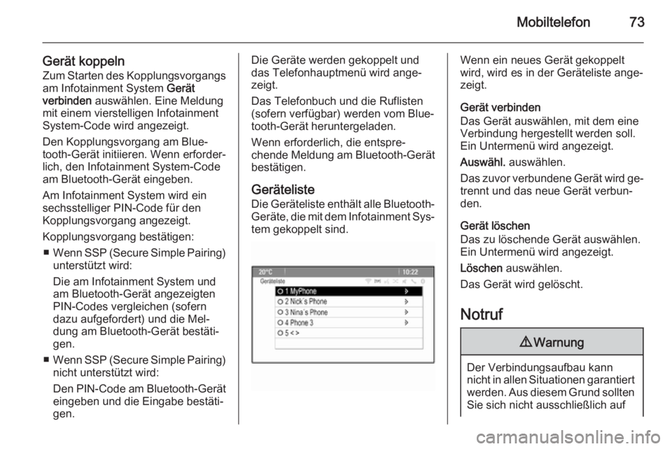 OPEL MERIVA 2015.5  Infotainment-Handbuch (in German) Mobiltelefon73
Gerät koppelnZum Starten des Kopplungsvorgangs
am Infotainment System  Gerät
verbinden  auswählen. Eine Meldung
mit einem vierstelligen Infotainment
System-Code wird angezeigt.
Den K