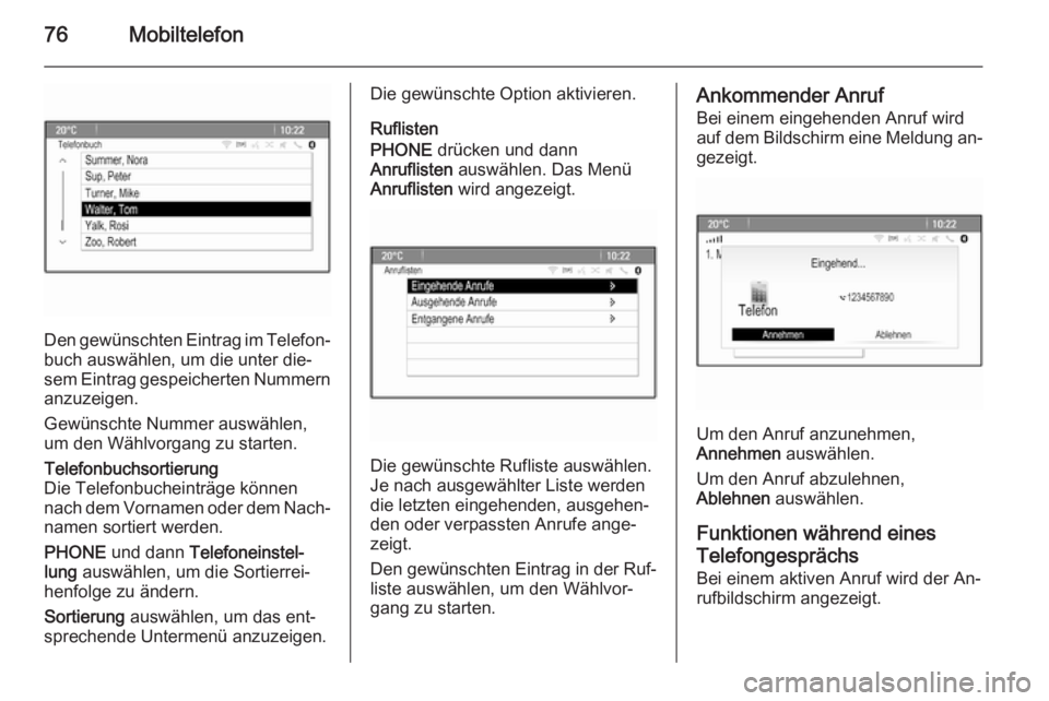 OPEL MERIVA 2015.5  Infotainment-Handbuch (in German) 76Mobiltelefon
Den gewünschten Eintrag im Telefon‐
buch auswählen, um die unter die‐
sem Eintrag gespeicherten Nummern
anzuzeigen.
Gewünschte Nummer auswählen,
um den Wählvorgang zu starten.
