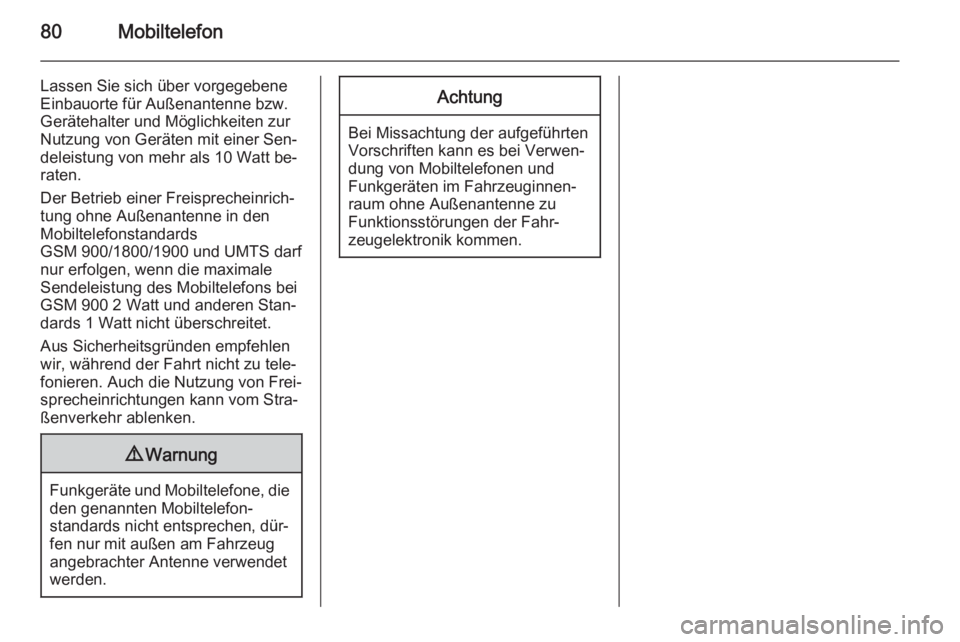 OPEL MERIVA 2015.5  Infotainment-Handbuch (in German) 80Mobiltelefon
Lassen Sie sich über vorgegebene
Einbauorte für Außenantenne bzw.
Gerätehalter und Möglichkeiten zur
Nutzung von Geräten mit einer Sen‐
deleistung von mehr als 10 Watt be‐ rat