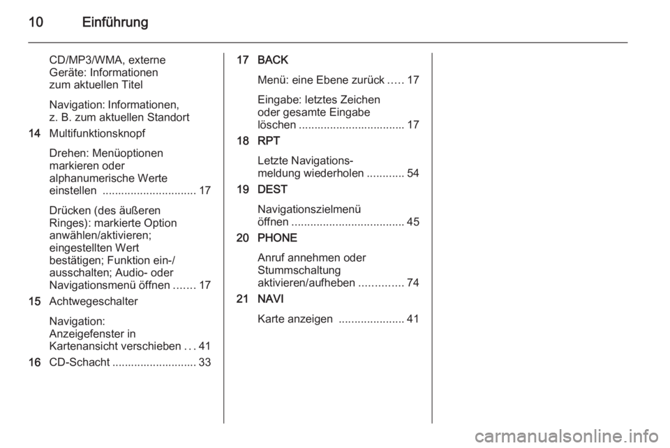 OPEL MERIVA 2015.5  Infotainment-Handbuch (in German) 10Einführung
CD/MP3/WMA, externe
Geräte: Informationen
zum aktuellen Titel
Navigation: Informationen, z. B. zum aktuellen Standort
14 Multifunktionsknopf
Drehen: Menüoptionen
markieren oder
alphanu