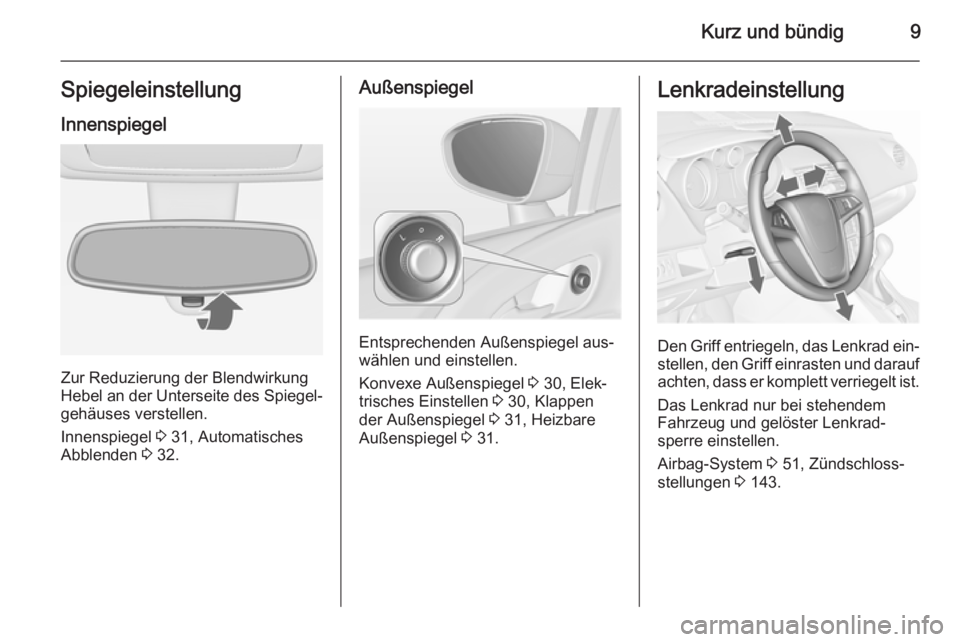 OPEL MERIVA 2015.5  Betriebsanleitung (in German) Kurz und bündig9Spiegeleinstellung
Innenspiegel
Zur Reduzierung der Blendwirkung
Hebel an der Unterseite des Spiegel‐ gehäuses verstellen.
Innenspiegel  3 31, Automatisches
Abblenden  3 32.
Außen