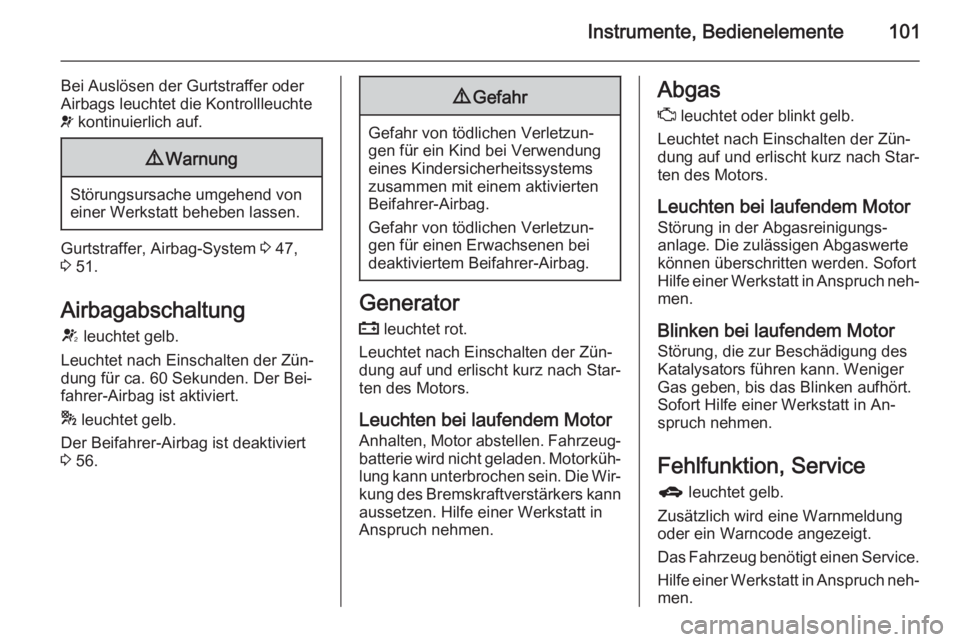 OPEL MERIVA 2015.5  Betriebsanleitung (in German) Instrumente, Bedienelemente101
Bei Auslösen der Gurtstraffer oder
Airbags leuchtet die Kontrollleuchte
v  kontinuierlich auf.9 Warnung
Störungsursache umgehend von
einer Werkstatt beheben lassen.
Gu
