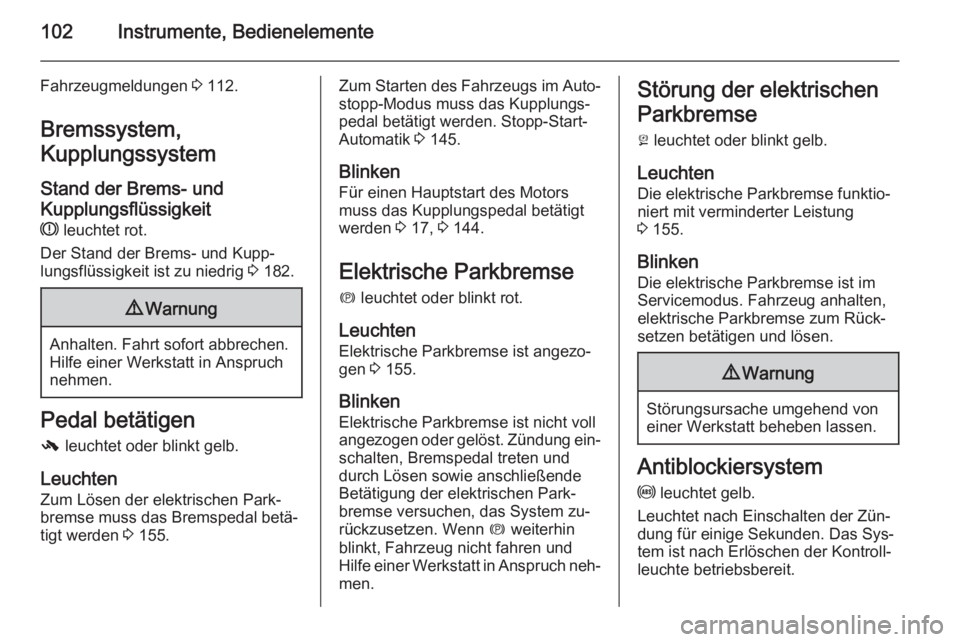 OPEL MERIVA 2015.5  Betriebsanleitung (in German) 102Instrumente, Bedienelemente
Fahrzeugmeldungen 3 112.
Bremssystem,
Kupplungssystem
Stand der Brems- und
Kupplungsflüssigkeit R  leuchtet rot.
Der Stand der Brems- und Kupp‐
lungsflüssigkeit ist 