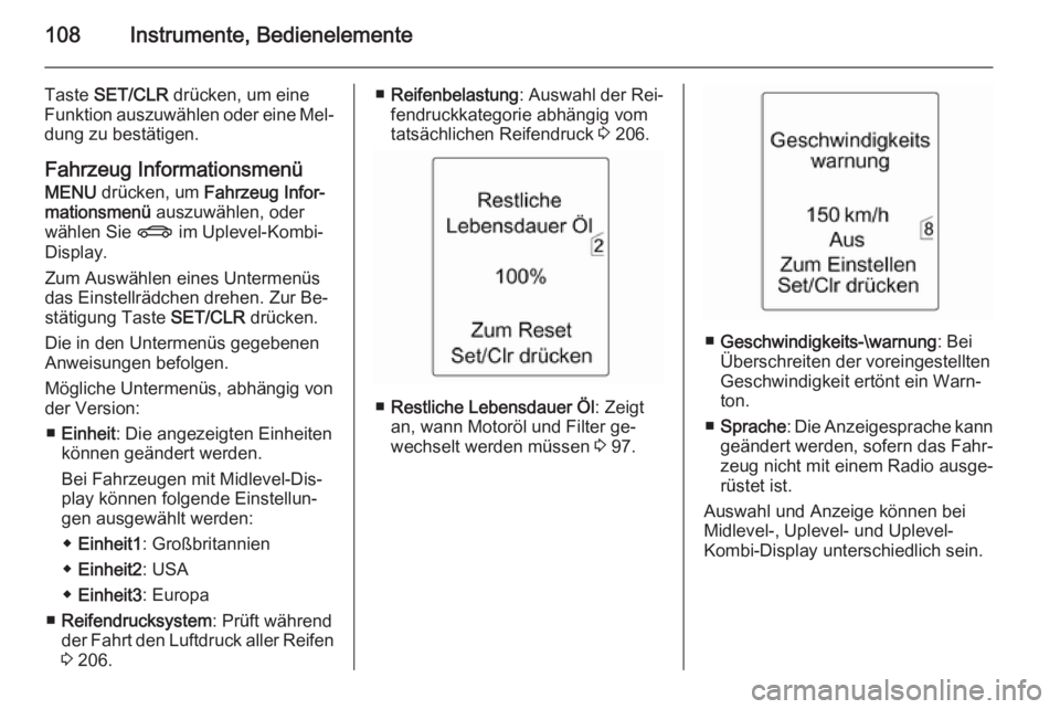 OPEL MERIVA 2015.5  Betriebsanleitung (in German) 108Instrumente, Bedienelemente
Taste SET/CLR  drücken, um eine
Funktion auszuwählen oder eine Mel‐ dung zu bestätigen.
Fahrzeug Informationsmenü MENU  drücken, um  Fahrzeug Infor‐
mationsmen�