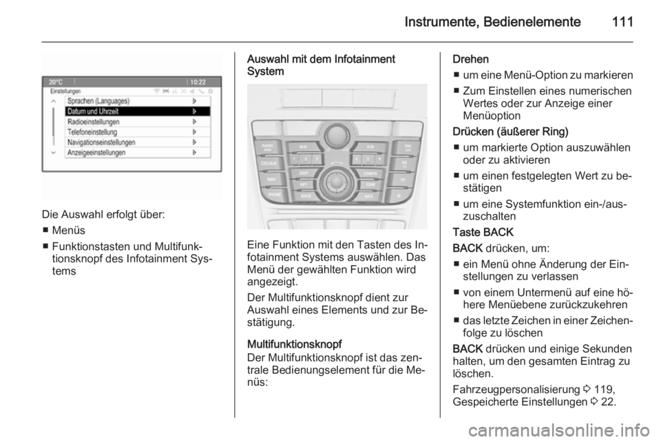 OPEL MERIVA 2015.5  Betriebsanleitung (in German) Instrumente, Bedienelemente111
Die Auswahl erfolgt über:■ Menüs
■ Funktionstasten und Multifunk‐ tionsknopf des Infotainment Sys‐
tems
Auswahl mit dem Infotainment
System
Eine Funktion mit d